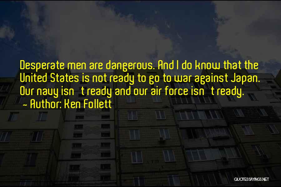 Ken Follett Quotes: Desperate Men Are Dangerous. And I Do Know That The United States Is Not Ready To Go To War Against