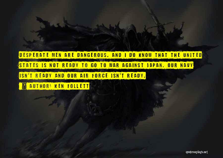 Ken Follett Quotes: Desperate Men Are Dangerous. And I Do Know That The United States Is Not Ready To Go To War Against