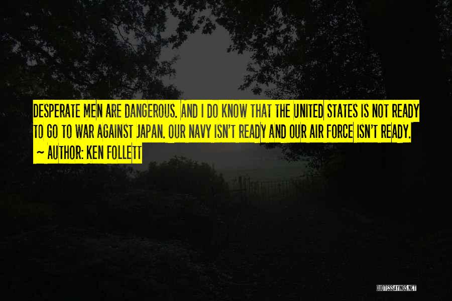 Ken Follett Quotes: Desperate Men Are Dangerous. And I Do Know That The United States Is Not Ready To Go To War Against