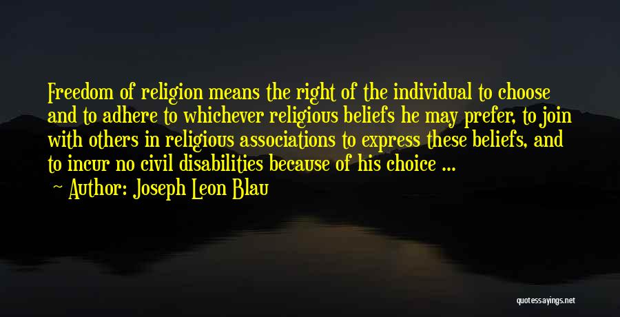 Joseph Leon Blau Quotes: Freedom Of Religion Means The Right Of The Individual To Choose And To Adhere To Whichever Religious Beliefs He May