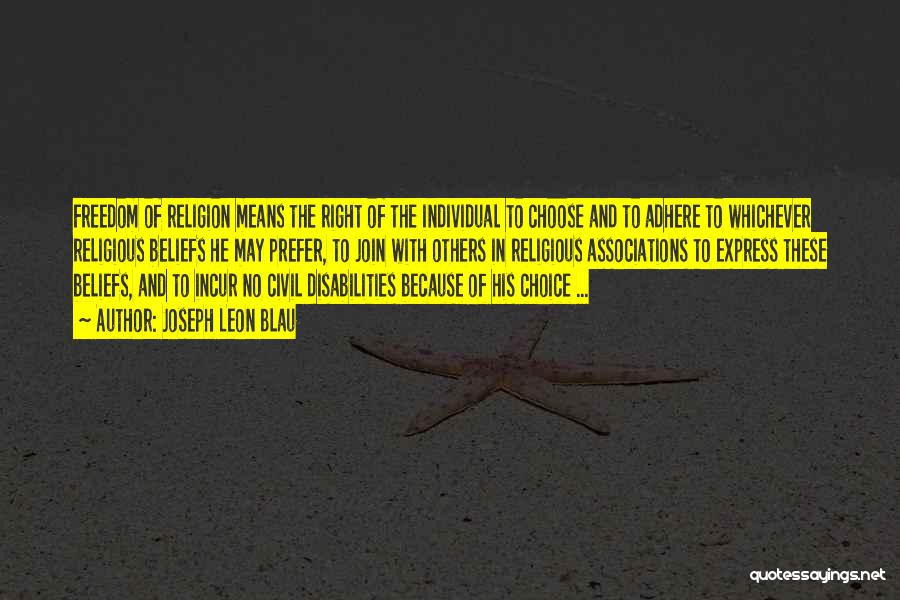 Joseph Leon Blau Quotes: Freedom Of Religion Means The Right Of The Individual To Choose And To Adhere To Whichever Religious Beliefs He May