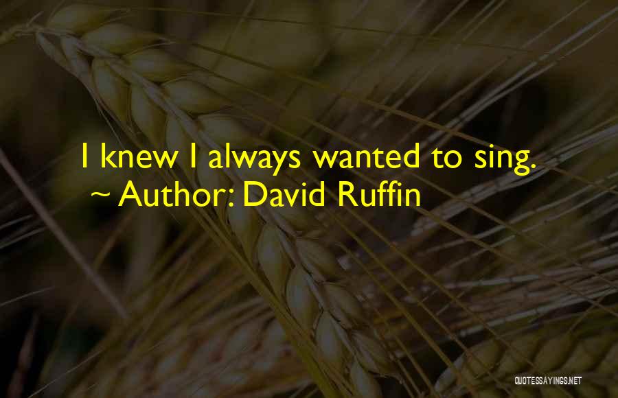 David Ruffin Quotes: I Knew I Always Wanted To Sing.