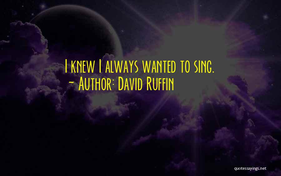 David Ruffin Quotes: I Knew I Always Wanted To Sing.