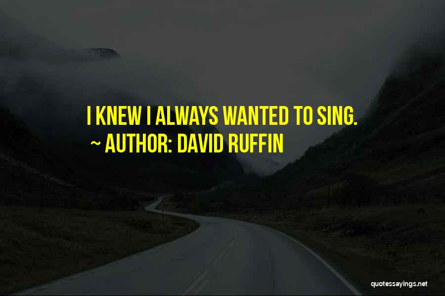 David Ruffin Quotes: I Knew I Always Wanted To Sing.
