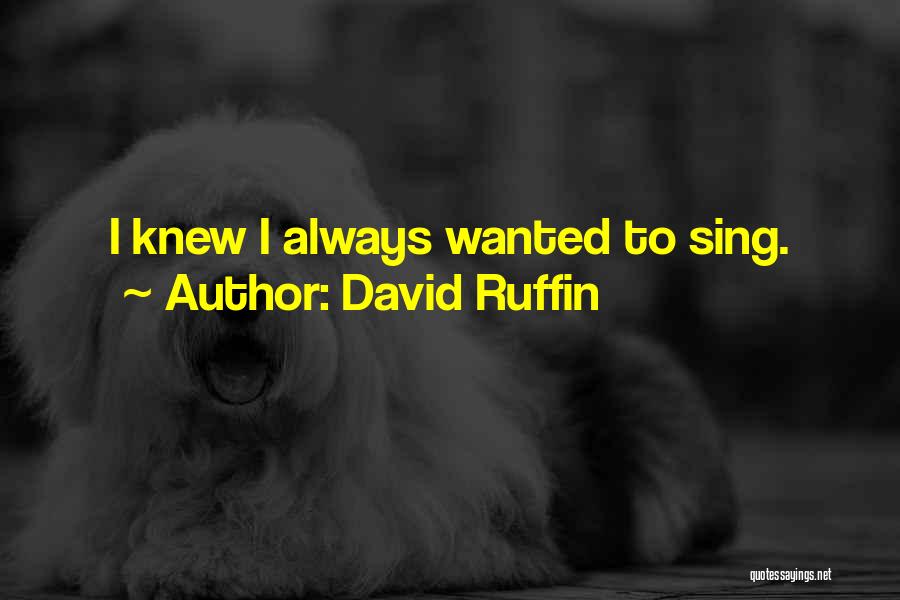 David Ruffin Quotes: I Knew I Always Wanted To Sing.