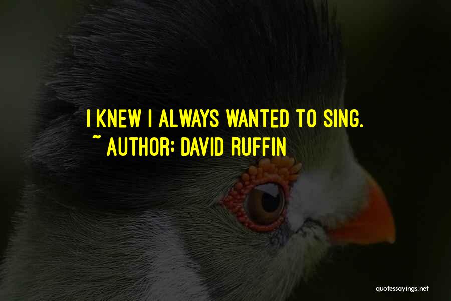 David Ruffin Quotes: I Knew I Always Wanted To Sing.