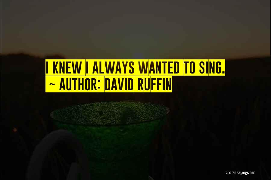 David Ruffin Quotes: I Knew I Always Wanted To Sing.