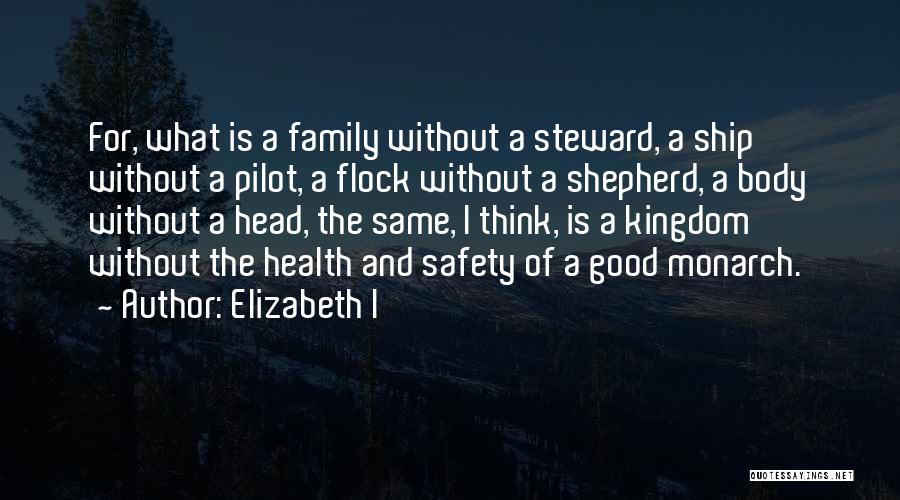 Elizabeth I Quotes: For, What Is A Family Without A Steward, A Ship Without A Pilot, A Flock Without A Shepherd, A Body