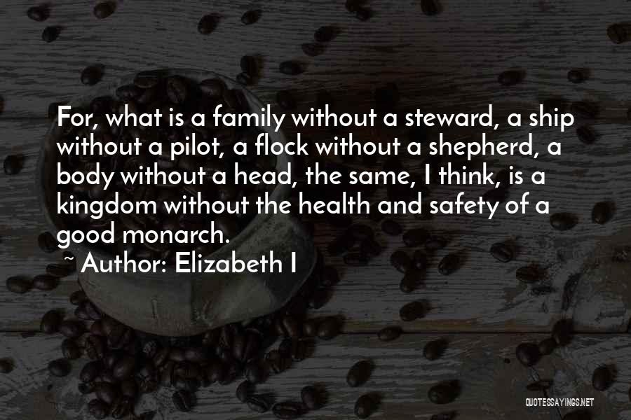 Elizabeth I Quotes: For, What Is A Family Without A Steward, A Ship Without A Pilot, A Flock Without A Shepherd, A Body