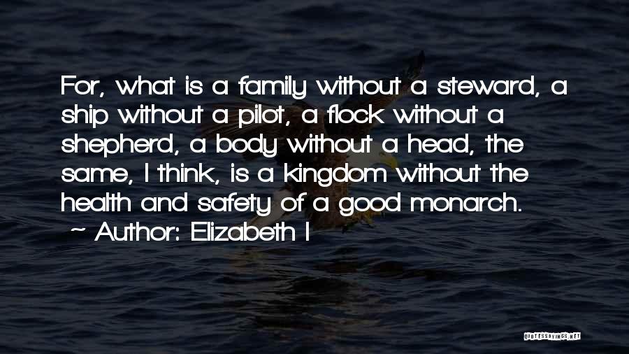 Elizabeth I Quotes: For, What Is A Family Without A Steward, A Ship Without A Pilot, A Flock Without A Shepherd, A Body