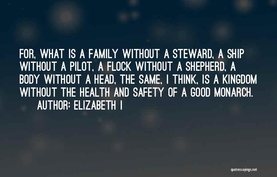 Elizabeth I Quotes: For, What Is A Family Without A Steward, A Ship Without A Pilot, A Flock Without A Shepherd, A Body