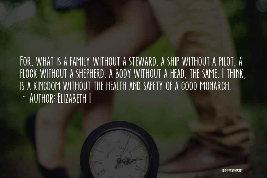 Elizabeth I Quotes: For, What Is A Family Without A Steward, A Ship Without A Pilot, A Flock Without A Shepherd, A Body