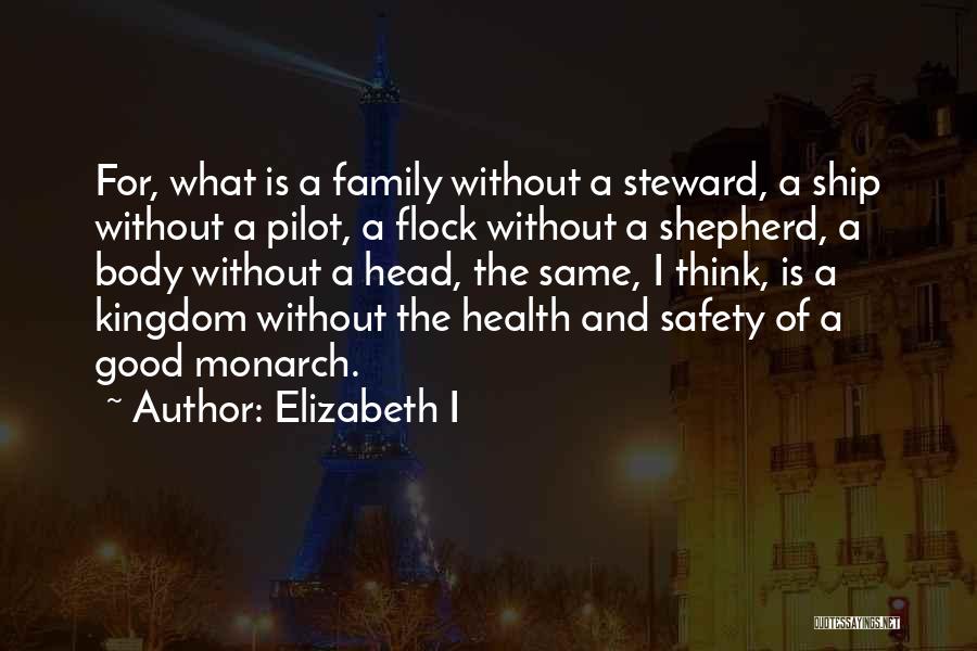 Elizabeth I Quotes: For, What Is A Family Without A Steward, A Ship Without A Pilot, A Flock Without A Shepherd, A Body