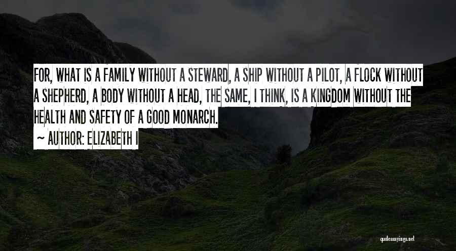 Elizabeth I Quotes: For, What Is A Family Without A Steward, A Ship Without A Pilot, A Flock Without A Shepherd, A Body