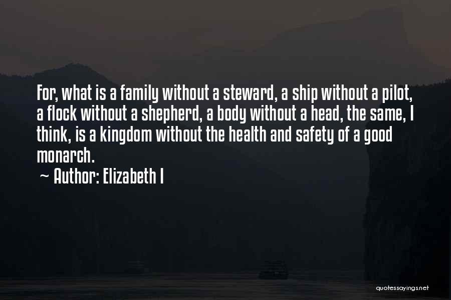 Elizabeth I Quotes: For, What Is A Family Without A Steward, A Ship Without A Pilot, A Flock Without A Shepherd, A Body