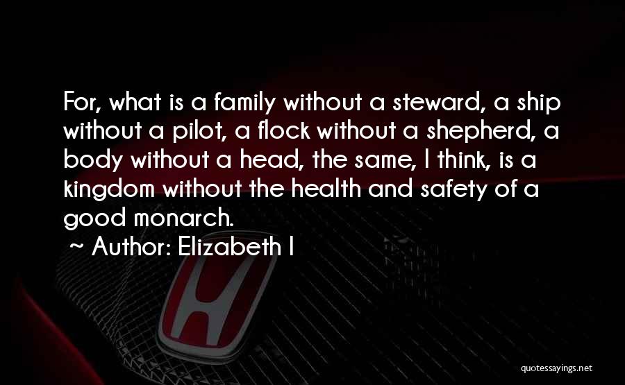 Elizabeth I Quotes: For, What Is A Family Without A Steward, A Ship Without A Pilot, A Flock Without A Shepherd, A Body