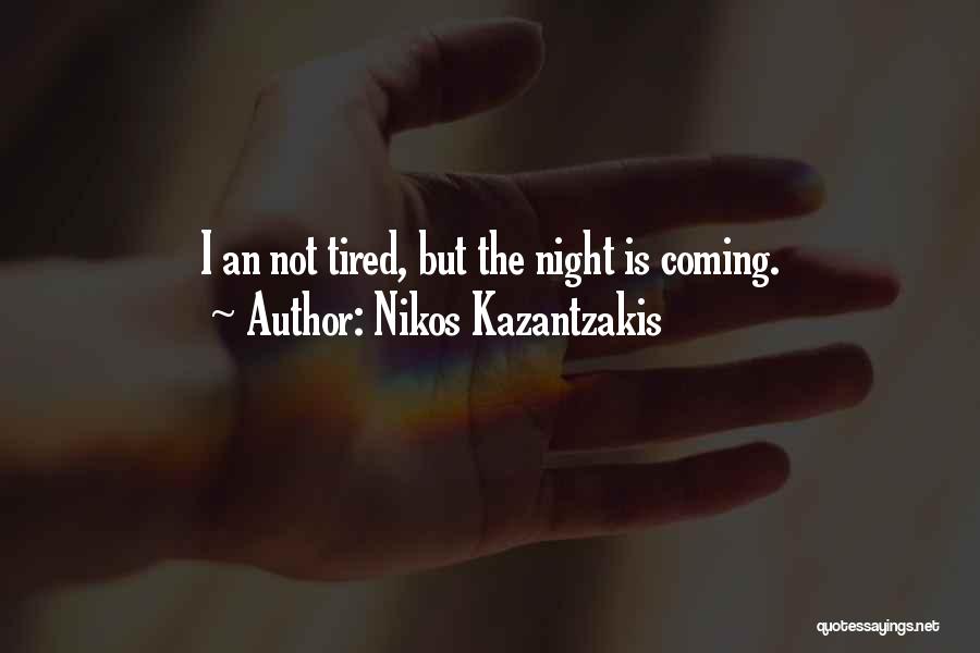 Nikos Kazantzakis Quotes: I An Not Tired, But The Night Is Coming.