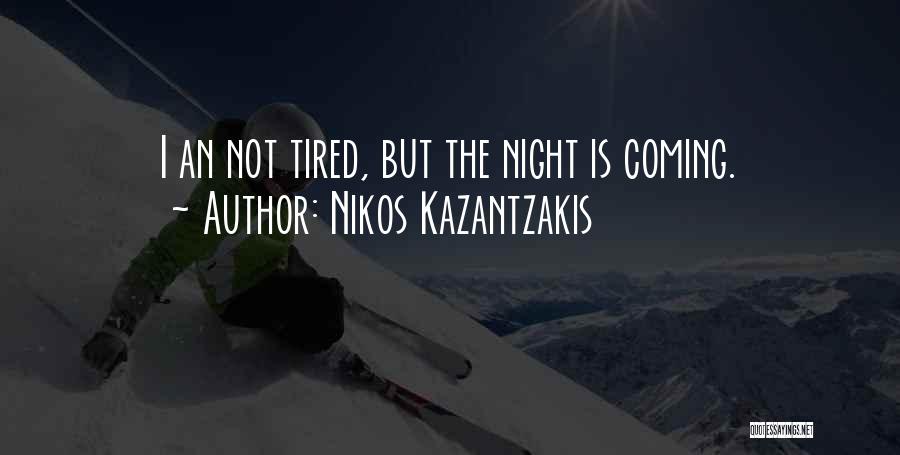 Nikos Kazantzakis Quotes: I An Not Tired, But The Night Is Coming.