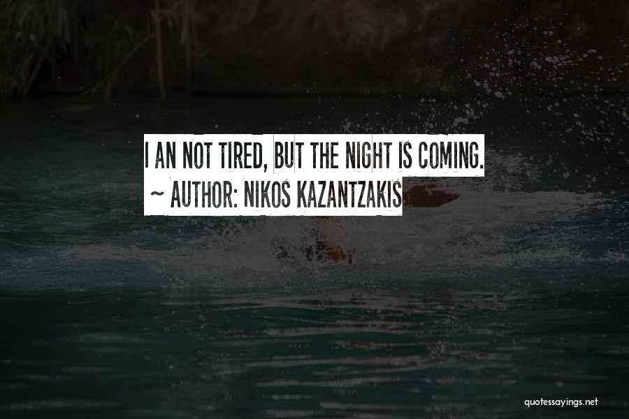 Nikos Kazantzakis Quotes: I An Not Tired, But The Night Is Coming.