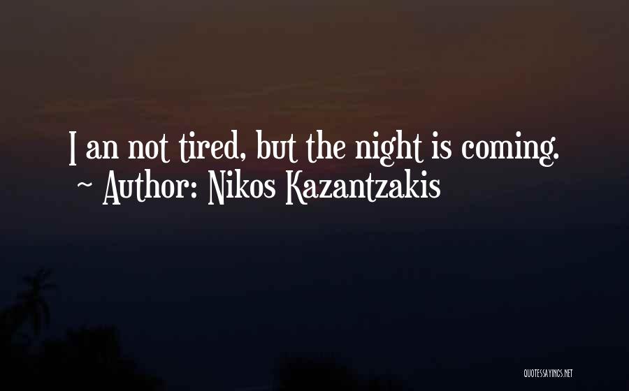 Nikos Kazantzakis Quotes: I An Not Tired, But The Night Is Coming.