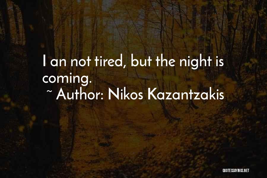 Nikos Kazantzakis Quotes: I An Not Tired, But The Night Is Coming.