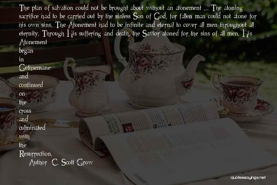 C. Scott Grow Quotes: The Plan Of Salvation Could Not Be Brought About Without An Atonement ... The Atoning Sacrifice Had To Be Carried