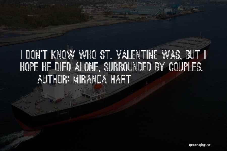 Miranda Hart Quotes: I Don't Know Who St. Valentine Was, But I Hope He Died Alone, Surrounded By Couples.