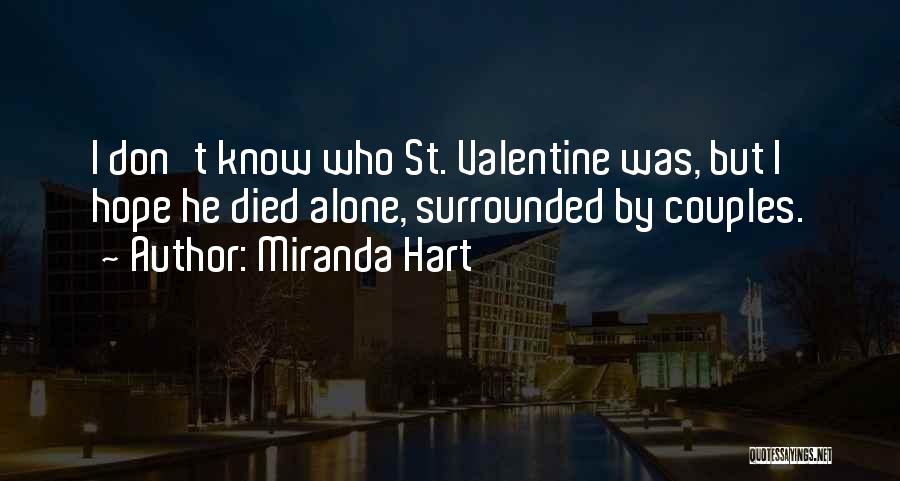 Miranda Hart Quotes: I Don't Know Who St. Valentine Was, But I Hope He Died Alone, Surrounded By Couples.