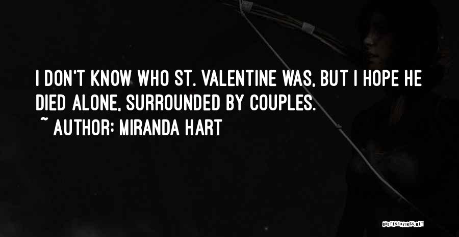 Miranda Hart Quotes: I Don't Know Who St. Valentine Was, But I Hope He Died Alone, Surrounded By Couples.