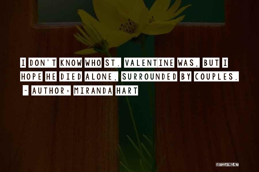 Miranda Hart Quotes: I Don't Know Who St. Valentine Was, But I Hope He Died Alone, Surrounded By Couples.