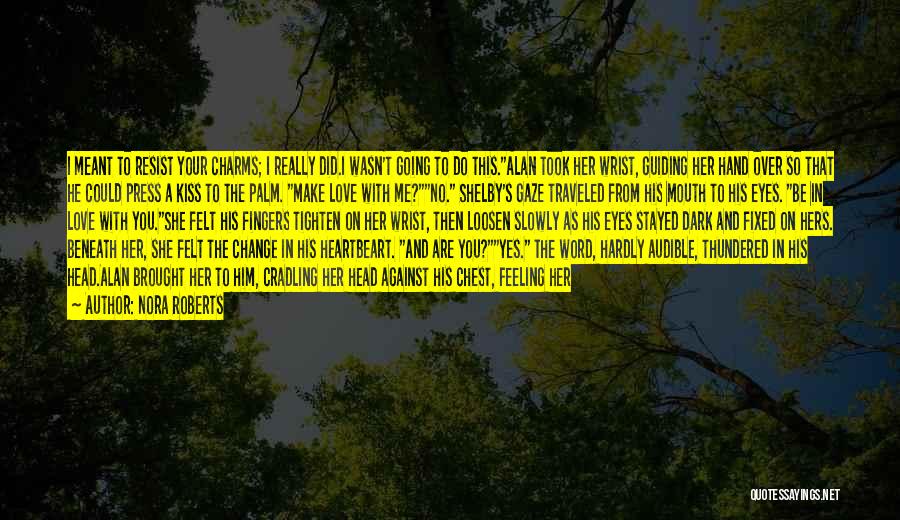 Nora Roberts Quotes: I Meant To Resist Your Charms; I Really Did.i Wasn't Going To Do This.alan Took Her Wrist, Guiding Her Hand