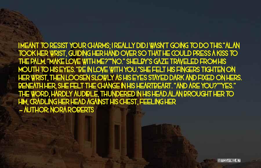 Nora Roberts Quotes: I Meant To Resist Your Charms; I Really Did.i Wasn't Going To Do This.alan Took Her Wrist, Guiding Her Hand