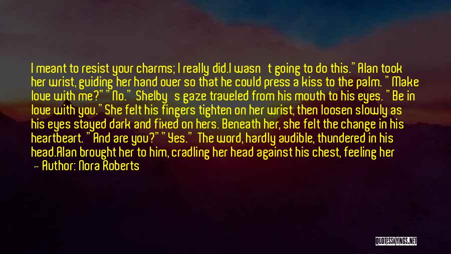 Nora Roberts Quotes: I Meant To Resist Your Charms; I Really Did.i Wasn't Going To Do This.alan Took Her Wrist, Guiding Her Hand