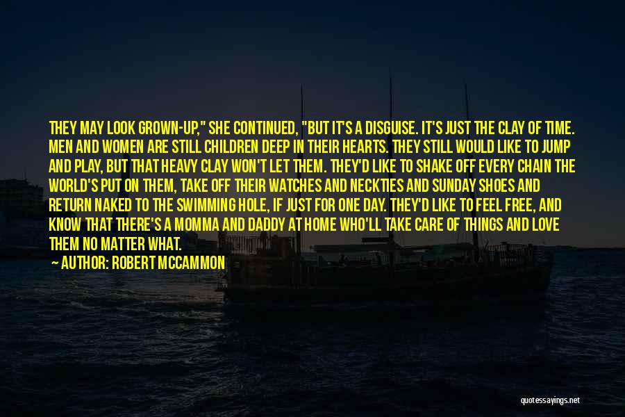 Robert McCammon Quotes: They May Look Grown-up, She Continued, But It's A Disguise. It's Just The Clay Of Time. Men And Women Are