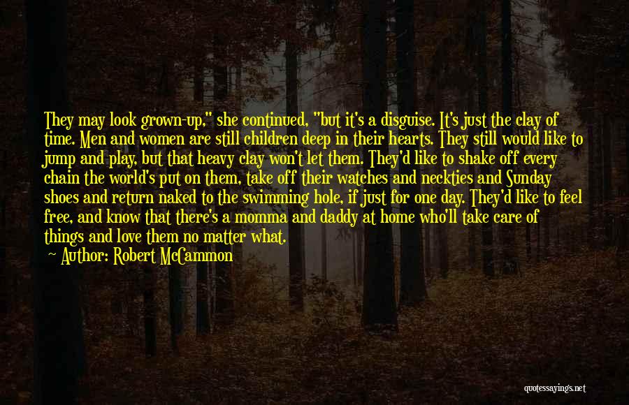 Robert McCammon Quotes: They May Look Grown-up, She Continued, But It's A Disguise. It's Just The Clay Of Time. Men And Women Are