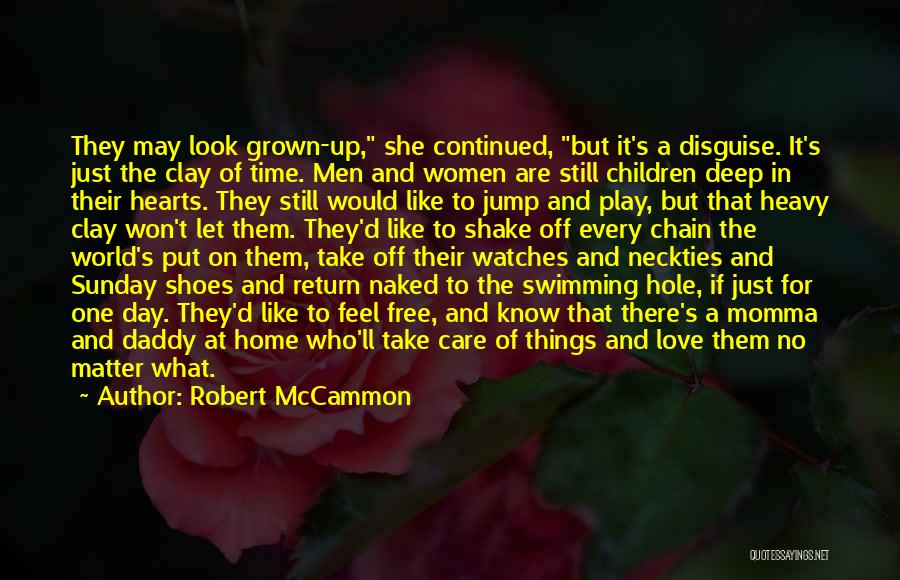 Robert McCammon Quotes: They May Look Grown-up, She Continued, But It's A Disguise. It's Just The Clay Of Time. Men And Women Are