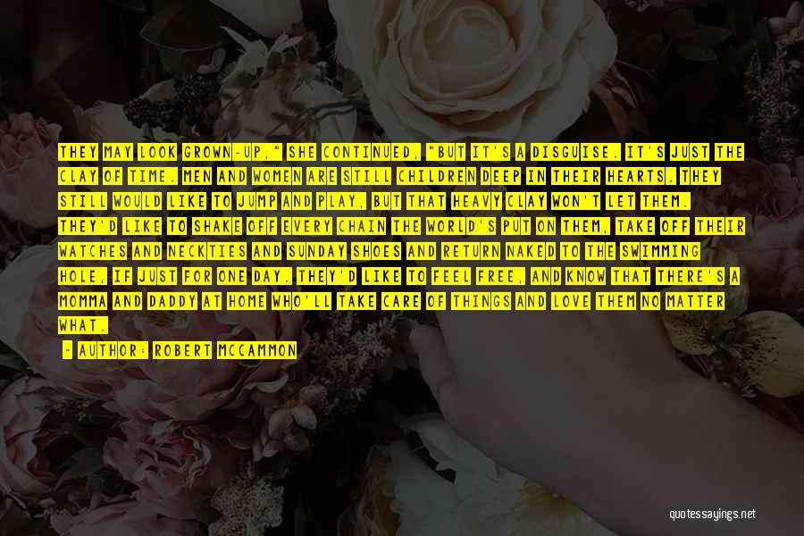 Robert McCammon Quotes: They May Look Grown-up, She Continued, But It's A Disguise. It's Just The Clay Of Time. Men And Women Are