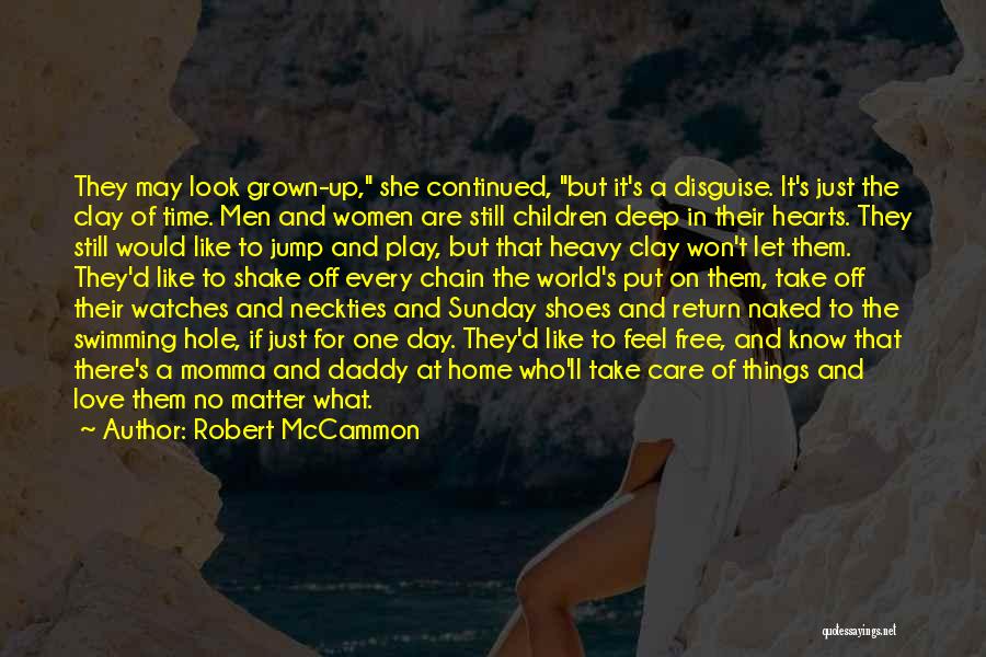 Robert McCammon Quotes: They May Look Grown-up, She Continued, But It's A Disguise. It's Just The Clay Of Time. Men And Women Are
