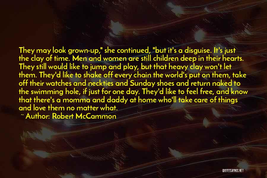 Robert McCammon Quotes: They May Look Grown-up, She Continued, But It's A Disguise. It's Just The Clay Of Time. Men And Women Are