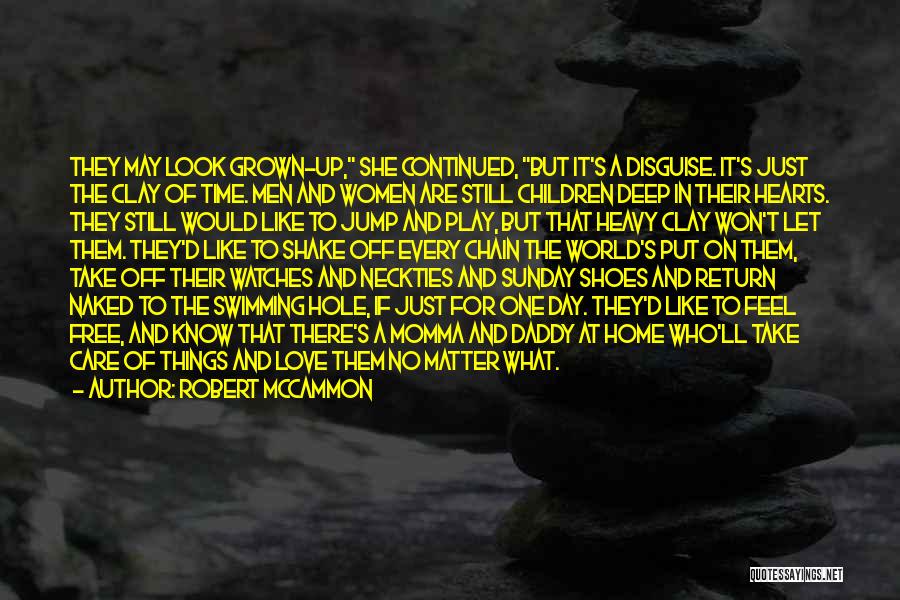 Robert McCammon Quotes: They May Look Grown-up, She Continued, But It's A Disguise. It's Just The Clay Of Time. Men And Women Are