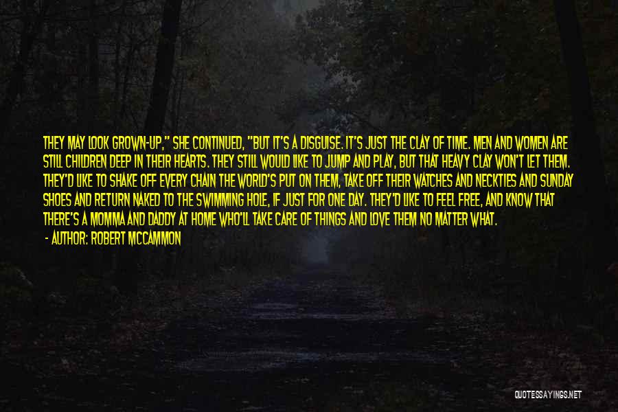 Robert McCammon Quotes: They May Look Grown-up, She Continued, But It's A Disguise. It's Just The Clay Of Time. Men And Women Are