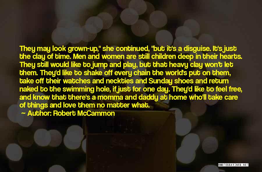 Robert McCammon Quotes: They May Look Grown-up, She Continued, But It's A Disguise. It's Just The Clay Of Time. Men And Women Are