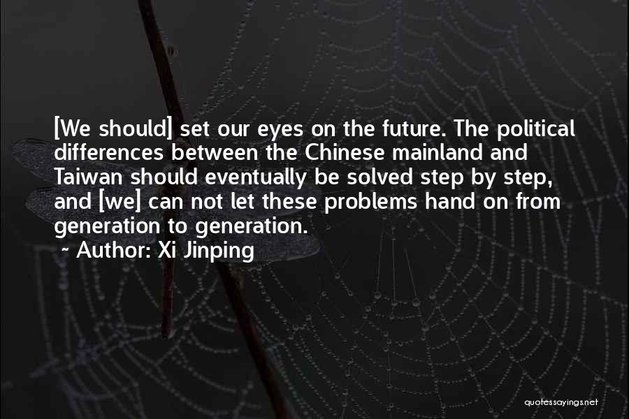 Xi Jinping Quotes: [we Should] Set Our Eyes On The Future. The Political Differences Between The Chinese Mainland And Taiwan Should Eventually Be