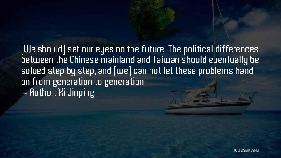 Xi Jinping Quotes: [we Should] Set Our Eyes On The Future. The Political Differences Between The Chinese Mainland And Taiwan Should Eventually Be