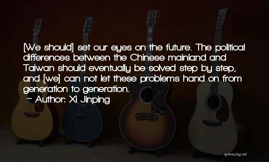 Xi Jinping Quotes: [we Should] Set Our Eyes On The Future. The Political Differences Between The Chinese Mainland And Taiwan Should Eventually Be