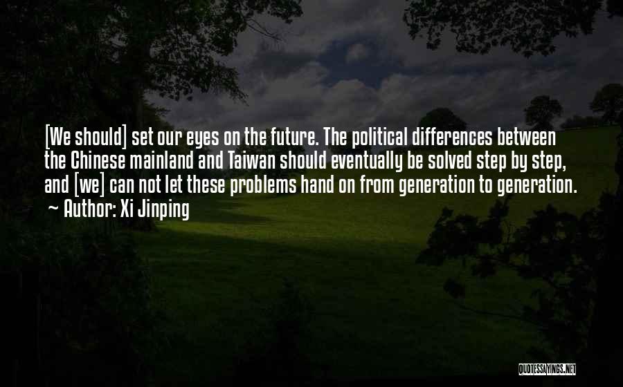 Xi Jinping Quotes: [we Should] Set Our Eyes On The Future. The Political Differences Between The Chinese Mainland And Taiwan Should Eventually Be