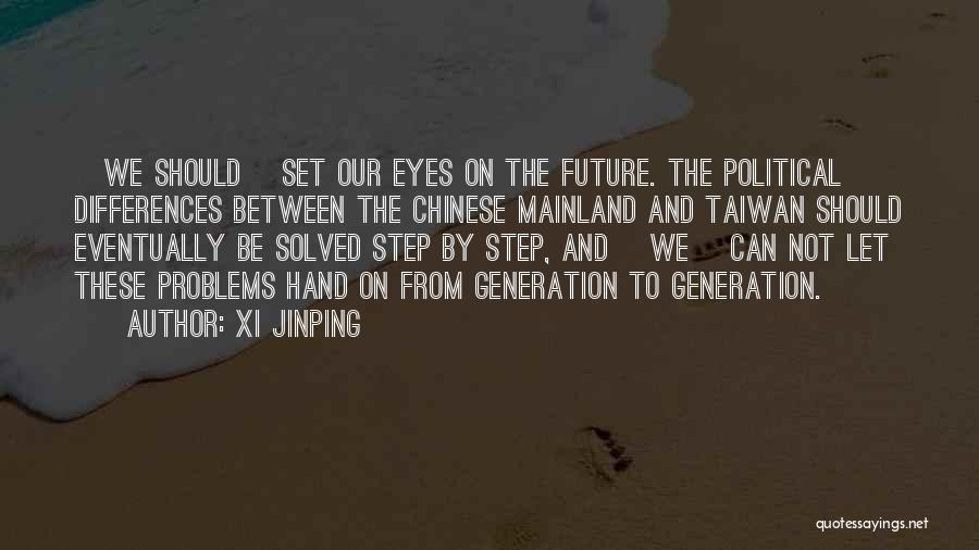 Xi Jinping Quotes: [we Should] Set Our Eyes On The Future. The Political Differences Between The Chinese Mainland And Taiwan Should Eventually Be