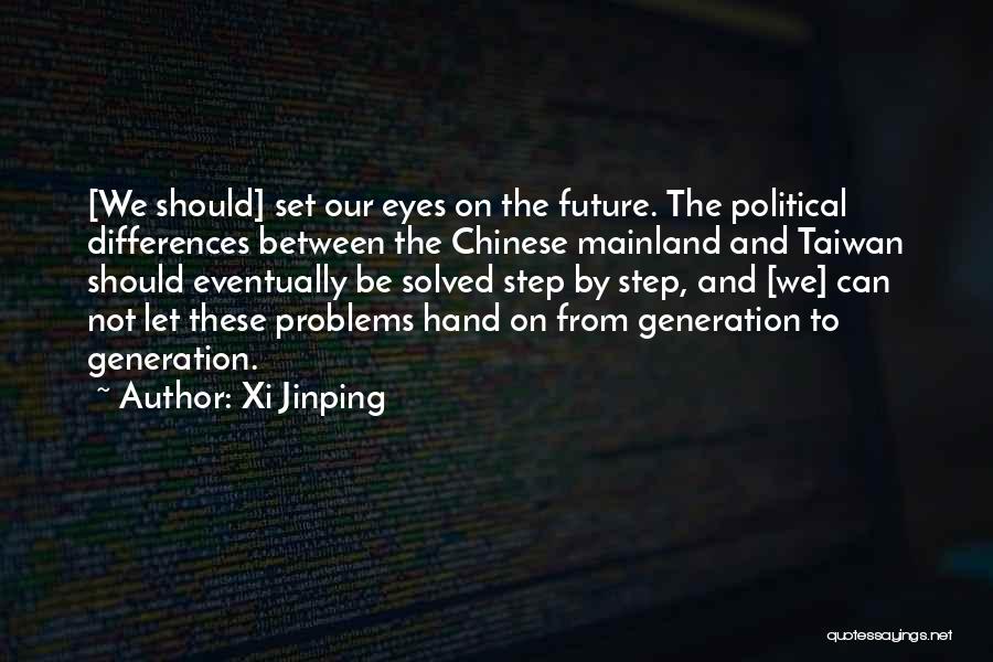 Xi Jinping Quotes: [we Should] Set Our Eyes On The Future. The Political Differences Between The Chinese Mainland And Taiwan Should Eventually Be