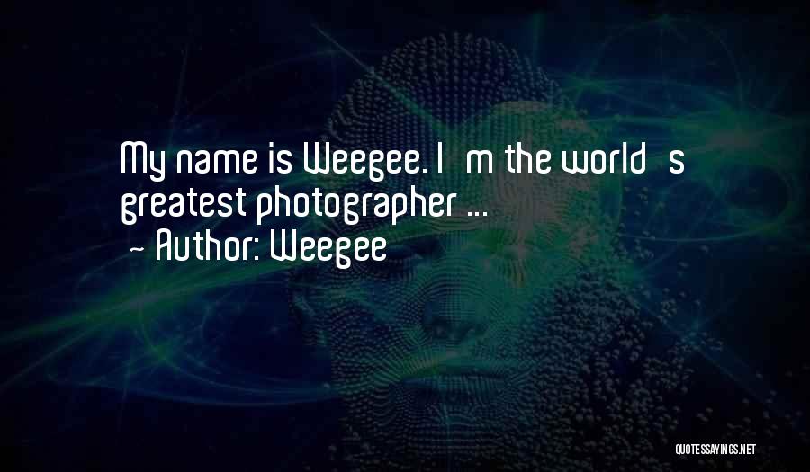 Weegee Quotes: My Name Is Weegee. I'm The World's Greatest Photographer ...