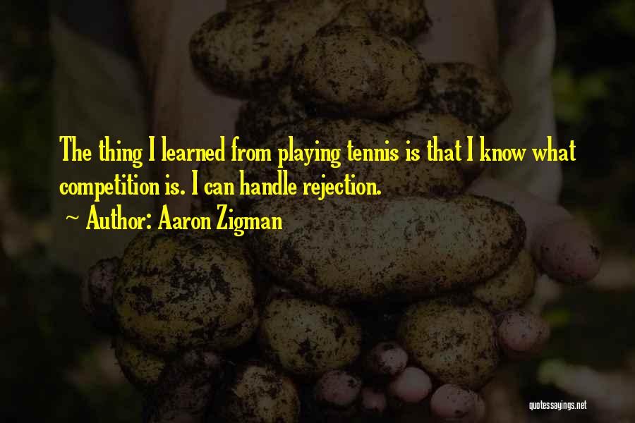 Aaron Zigman Quotes: The Thing I Learned From Playing Tennis Is That I Know What Competition Is. I Can Handle Rejection.